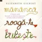 Elizabeth Gilbert - Mananca, roaga-te, iubeste